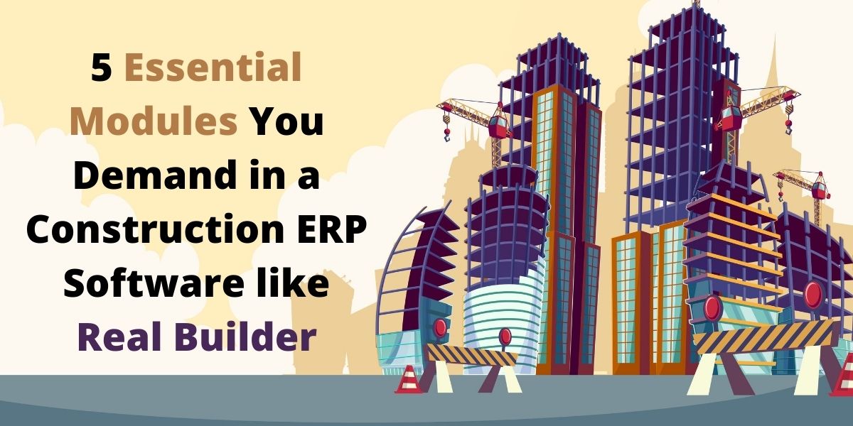 5 Essential Modules You Demand in a Construction ERP Software like Real Builder