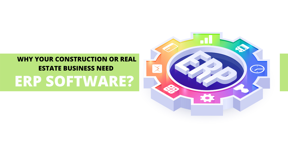 DOES YOUR CONSTRUCTION OR REAL ESTATE BUSINESS NEED ERP SOFTWARE?